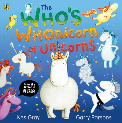 The Who's Whonicorn of Unicorns: from the author of Oi Frog! - Gray, Kes