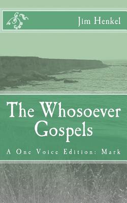 The Whosoever Gospels: A One Voice Edition: Mark - Henkel, Jim