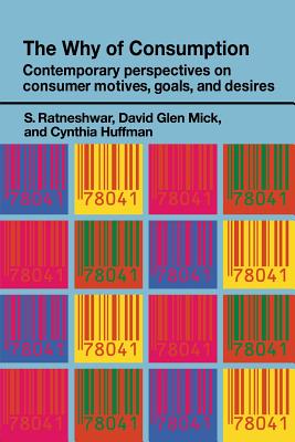 The Why of Consumption: Contemporary Perspectives on Consumer Motives, Goals and Desires - Huffman, Cynthia, and Mick, David Glen, and Ratneshwar, S