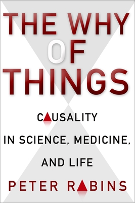 The Why of Things: Causality in Science, Medicine, and Life - Rabins, Peter