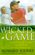 The Wicked Game: Arnold Palmer, Jack Nicklaus, Tiger Woods, and the Story of Modern Golf - Sounes, Howard