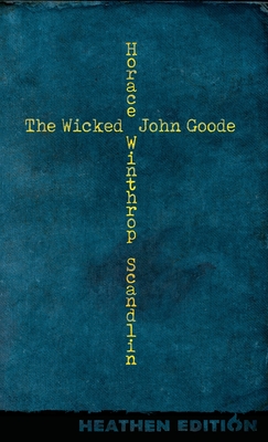 The Wicked John Goode (Heathen Edition) - Scandlin, Horace Winthrop, and Osborne, Thomas Mott (Introduction by), and Hallimond, John Greener (Epilogue by)