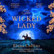 The Wicked Lady: The utterly spellbinding novel from Elena Collins, based on the TRUE STORY of a female highwayman