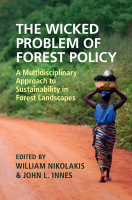 The Wicked Problem of Forest Policy: A Multidisciplinary Approach to Sustainability in Forest Landscapes - Nikolakis, William (Editor), and Innes, John L. (Editor)