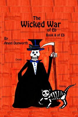 The Wicked War of Eb Book 8 of Eb - Dunworth, Angel