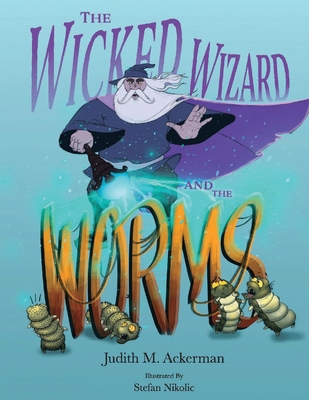The Wicked Wizard and the Worms: A Magical Tale of Kindness, Transformation, and Second Chances - Ackerman, Judith M