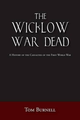 The Wicklow War Dead: A History of the Casualties of the First World War - Burnell, Tom