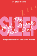 The Wide Awake Kids Club: Simple Solutions for Knackered Parents!