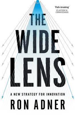 The Wide Lens: A New Strategy for Innovation - Adner, Ron