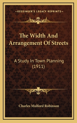 The Width and Arrangement of Streets: A Study in Town Planning (1911) - Robinson, Charles Mulford