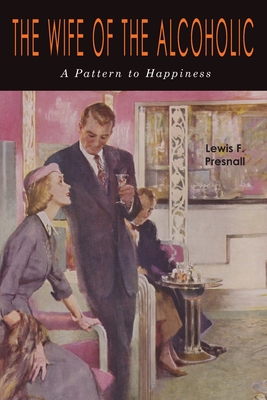 The Wife of the Alcoholic: A Pattern to Happiness - Presnall, Lewis F