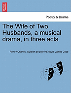 The Wife of Two Husbands, a Musical Drama, in Three Acts - Guilbert De Pixe Re Court, Rene Char, and Cobb, James