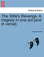 The Wife's Revenge. a Tragedy in One Act [And in Verse].