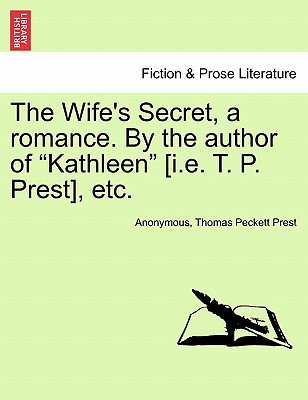 The Wife's Secret, a Romance. by the Author of "Kathleen" [I.E. T. P. Prest], Etc. - Anonymous, and Prest, Thomas Peckett