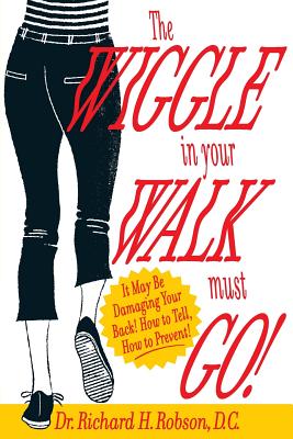 The Wiggle in Your Walk Must Go - It May Be Damaging Your Back How to Tell, How to Prevent! - Robson, Dr Richard H