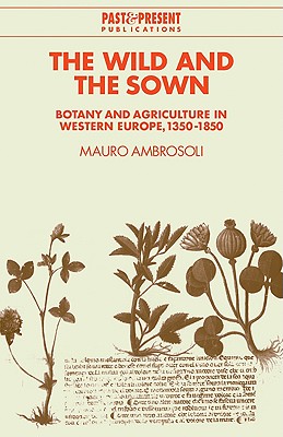 The Wild and the Sown: Botany and Agriculture in Western Europe, 1350-1850 - Ambrosoli, Mauro