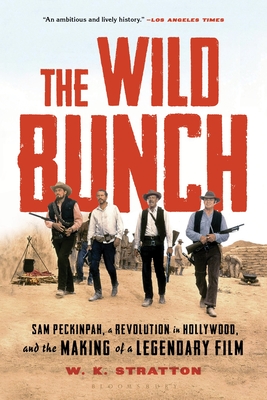 The Wild Bunch: Sam Peckinpah, a Revolution in Hollywood, and the Making of a Legendary Film - Stratton, W K