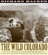 The Wild Colorado: The True Adventures of Fred Dellenbaugh, Age 17, on the Second Powell Expedition Into the Grand Canyon