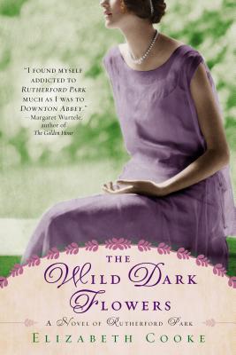 The Wild Dark Flowers: A Novel of Rutherford Park - Cooke, Elizabeth
