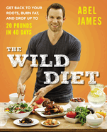 The Wild Diet: Get Back to Your Roots, Burn Fat, and Drop Up to 20 Pounds in 40Days