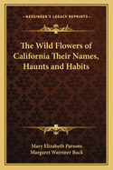 The Wild Flowers of California Their Names, Haunts and Habits