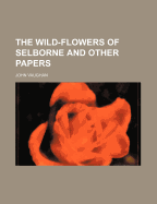 The Wild-Flowers of Selborne and Other Papers - Vaughan, John