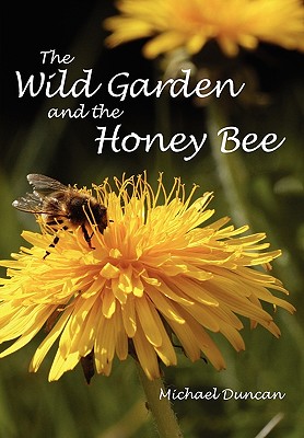 The Wild Garden and the Honey Bee - Duncan, Michael, Dr.