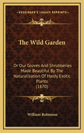 The Wild Garden: Or Our Groves and Shrubberies Made Beautiful by the Naturalization of Hardy Exotic Plants (1870)