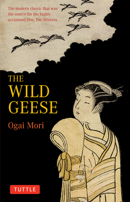 The Wild Geese: The Modern Classic That Was the Source for the Highly Acclaimed Film, 'The Mistriss' - Mori, Ogai, and Goldstein, Sanford (Translated by), and Ochiai, Kingo (Translated by)