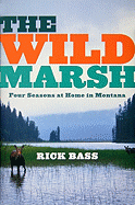 The Wild Marsh: Four Seasons at Home in Montana