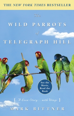 The Wild Parrots of Telegraph Hill: A Love Story . . . with Wings - Bittner, Mark
