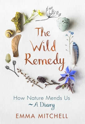 The Wild Remedy: How Nature Mends Us - A Diary (as seen on the BBC's Springwatch) - Mitchell, Emma