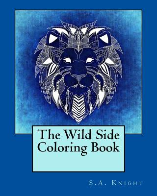 The Wild Side Coloring Book: A Coloring Book with Detailed Patterns and Wild Animal Images - Knight, S a