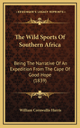 The Wild Sports Of Southern Africa: Being The Narrative Of An Expedition From The Cape Of Good Hope (1839)