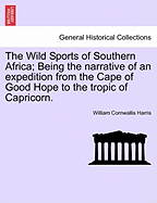 The Wild Sports of Southern Africa; Being the Narrative of an Expedition from the Cape of Good Hope to the Tropic of Capricorn.