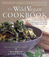 The Wild Vegan Cookbook: A Forager's Culinary Guide (in the Field or in the Supermarket) to Preparing and Savoring Wild (and Not So Wild) Natural Foods