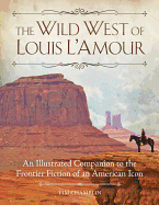The Wild West of Louis L'Amour: An Illustrated Companion to the Frontier Fiction of an American Icon