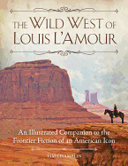 The Wild West of Louis l'Amour: An Illustrated Companion to the Frontier Fiction of an American Icon