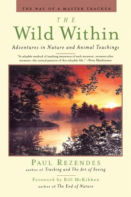 The Wild Within: Adventures in Nature and Animal Teachings - McKibben, Bill (Foreword by), and Wapner, Kenneth (Editor), and Rezendes, Paul