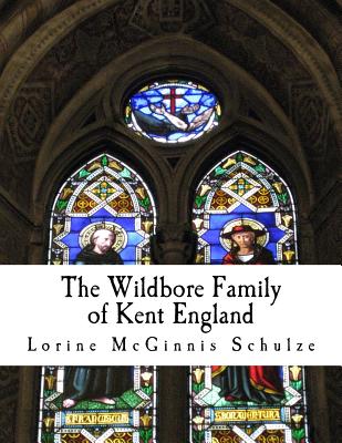 The Wildbore Family of Kent England - McGinnis Schulze, Lorine