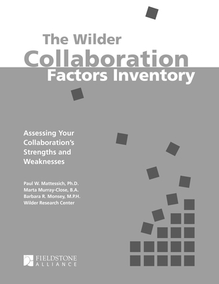 The Wilder Collaboration Factors Inventory: Assessing Your Collaboration's Strengths and Weaknesses - Mattessich, Paul W, PhD