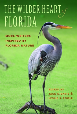 The Wilder Heart of Florida: More Writers Inspired by Florida Nature - Davis, Jack E (Editor), and Poole, Leslie K