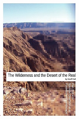 The Wilderness and the Desert of the Real: Part 1 of 4 in Spiritual Direction in a Postmodern Landscape - Hall, Geoff, and Lorensson, Chris (Editor)