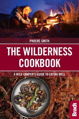 The Wilderness Cookbook: A Wild Camper's Guide to Eating Well - Smith, Phoebe