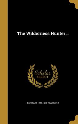 The Wilderness Hunter .. book by Theodore Roosevelt | 8 available ...