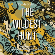 The Wildest Hunt: True Stories of Game Wardens and Poachers