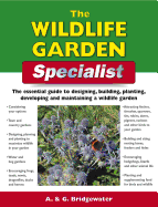 The Wildlife Garden Specialist: The Essential Guide to Designing, Building, Planting, Developing and Maintaining a Wildlife Garden