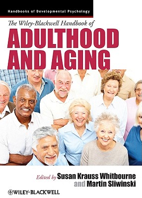 The Wiley-Blackwell Handbook of Adulthood and Aging - Whitbourne, Susan K. (Editor), and Sliwinski, Martin J, (Editor)