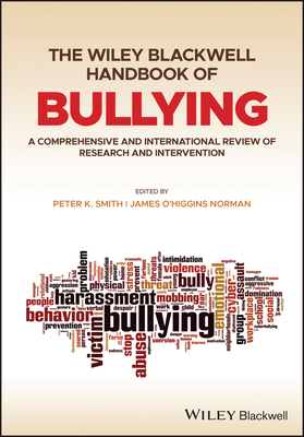The Wiley Blackwell Handbook of Bullying, 2 Volume Set: A Comprehensive and International Review of Research and Intervention - Smith, Peter K (Editor), and O'Higgins Norman, James (Editor)