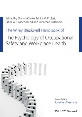 The Wiley Blackwell Handbook of the Psychology of Occupational Safety and Workplace Health - Clarke, Sharon, and Probst, Tahira M., and Guldenmund, Frank W.